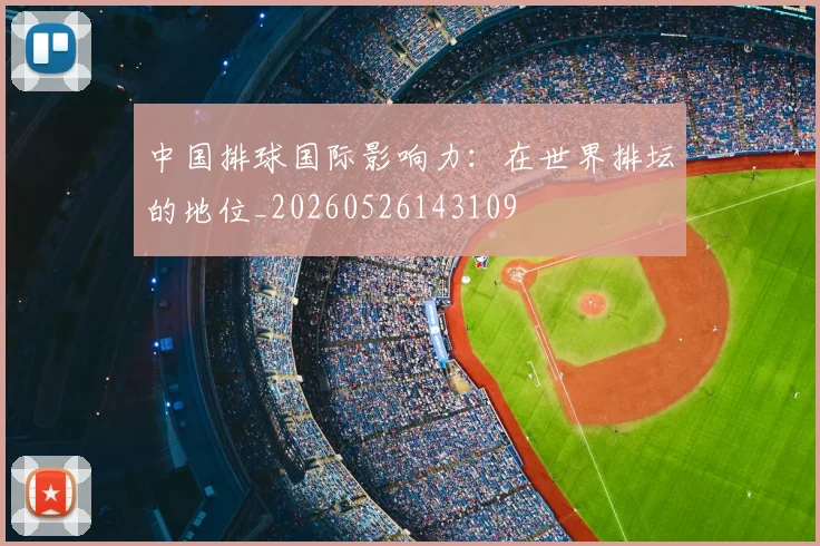 中国排球国际影响力：在世界排坛的地位_20260526143109