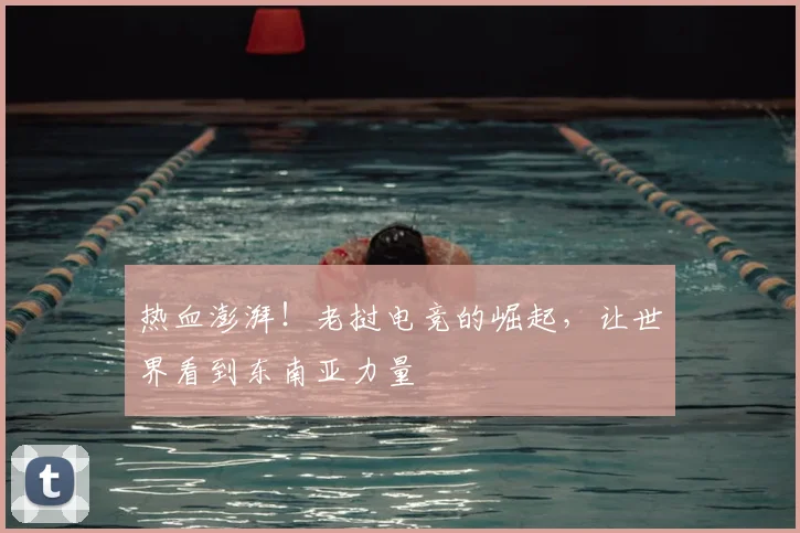 热血澎湃!老挝电竞的崛起,让世界看到东南亚力量