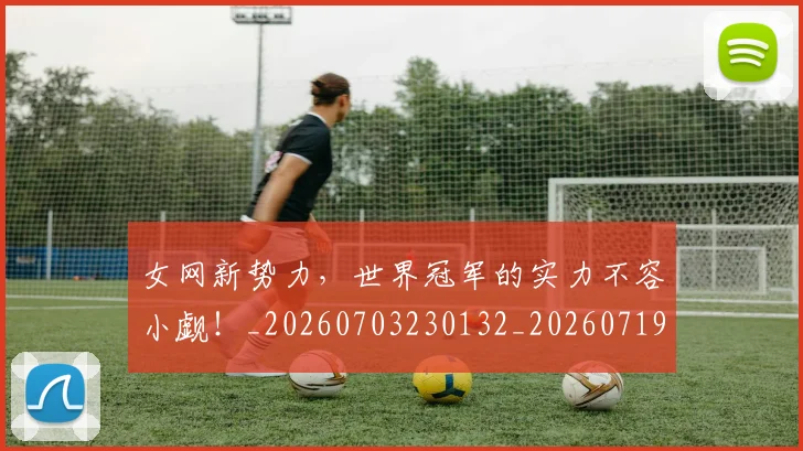 女网新势力，世界冠军的实力不容小觑！_20260703230132_20260719173056