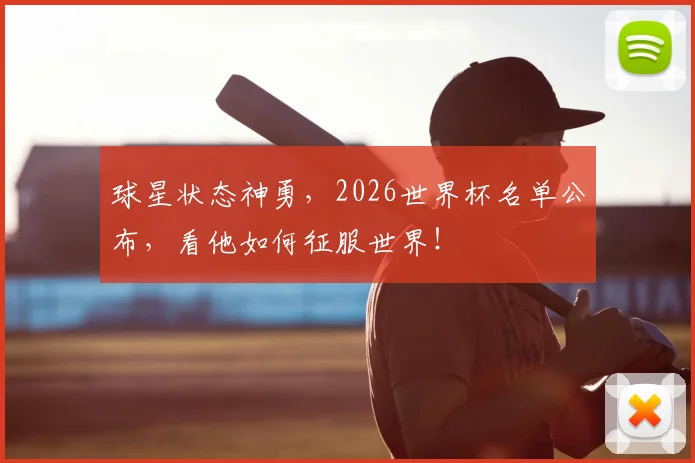 球星状态神勇，2026世界杯名单公布，看他如何征服世界！