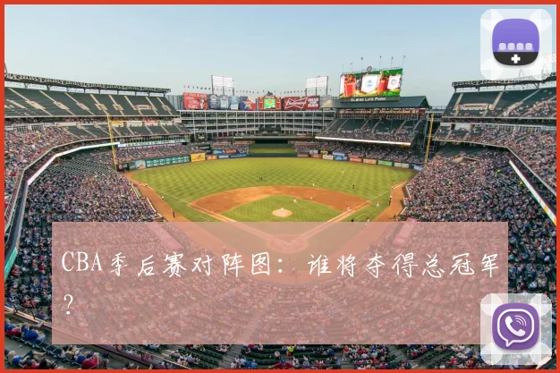 CBA季后赛对阵图：谁将夺得总冠军？