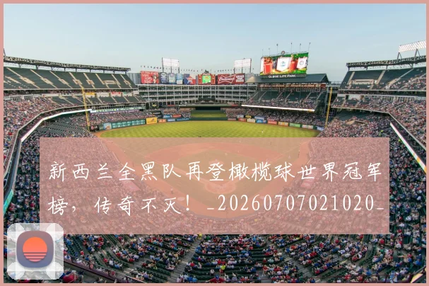 新西兰全黑队再登橄榄球世界冠军榜，传奇不灭！_20260707021020_20260801175738