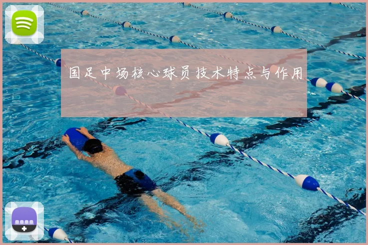 国足中场核心球员技术特点与作用