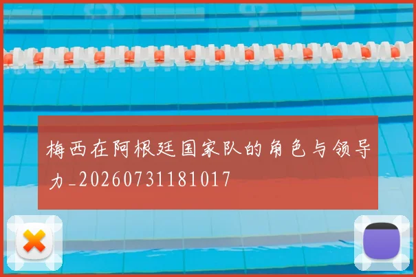 梅西在阿根廷国家队的角色与领导力_20260731181017