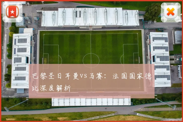 巴黎圣日耳曼vs马赛：法国国家德比深度解析
